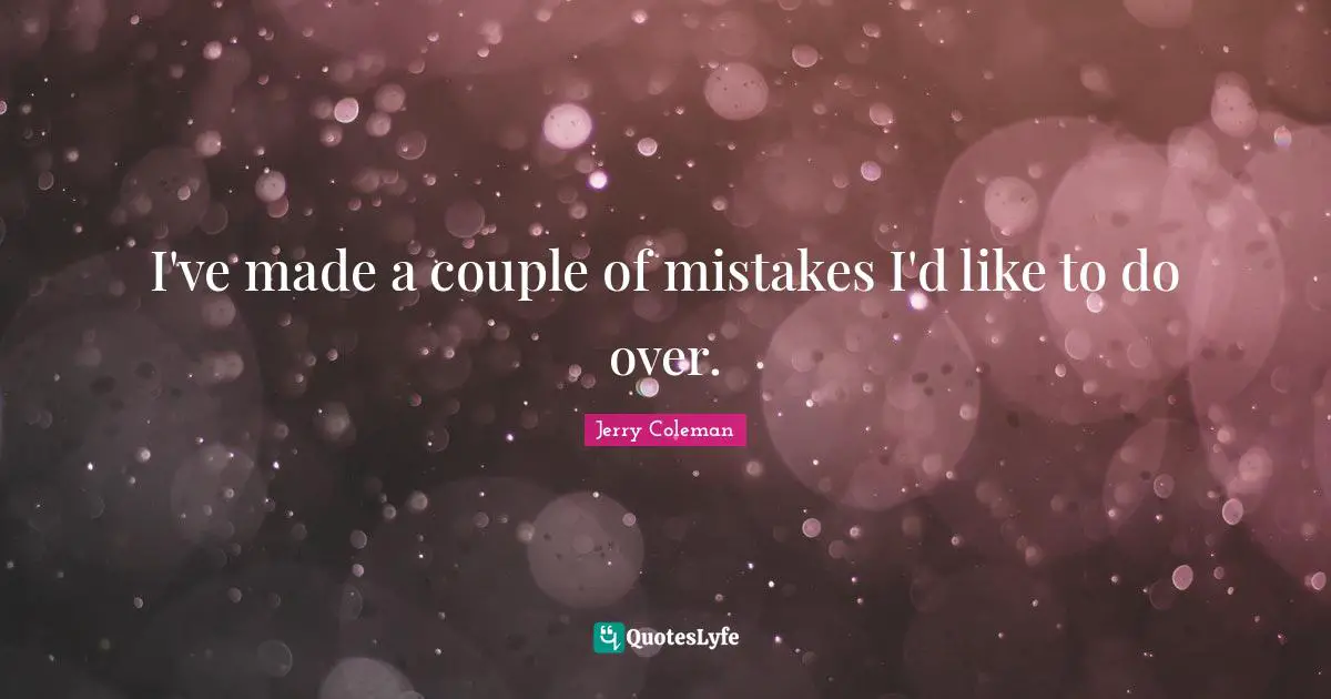 Jerry Coleman Quotes: "I've made a couple of mistakes I'd like to do over."