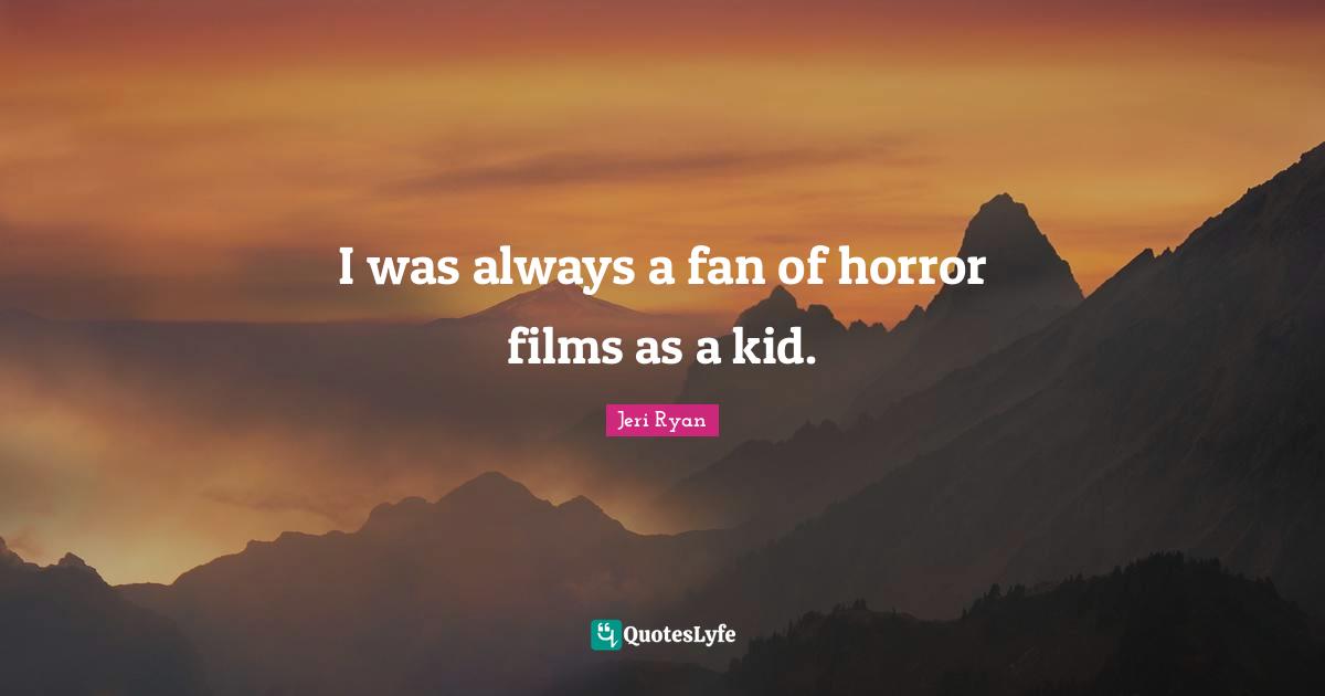 I was always a fan of horror films as a kid.