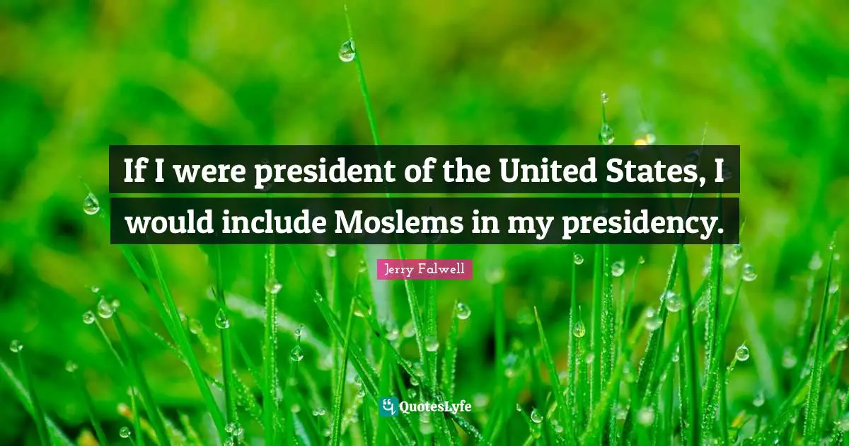 Presidency Quotes: "If I were president of the United States, I would include Moslems in my presidency."