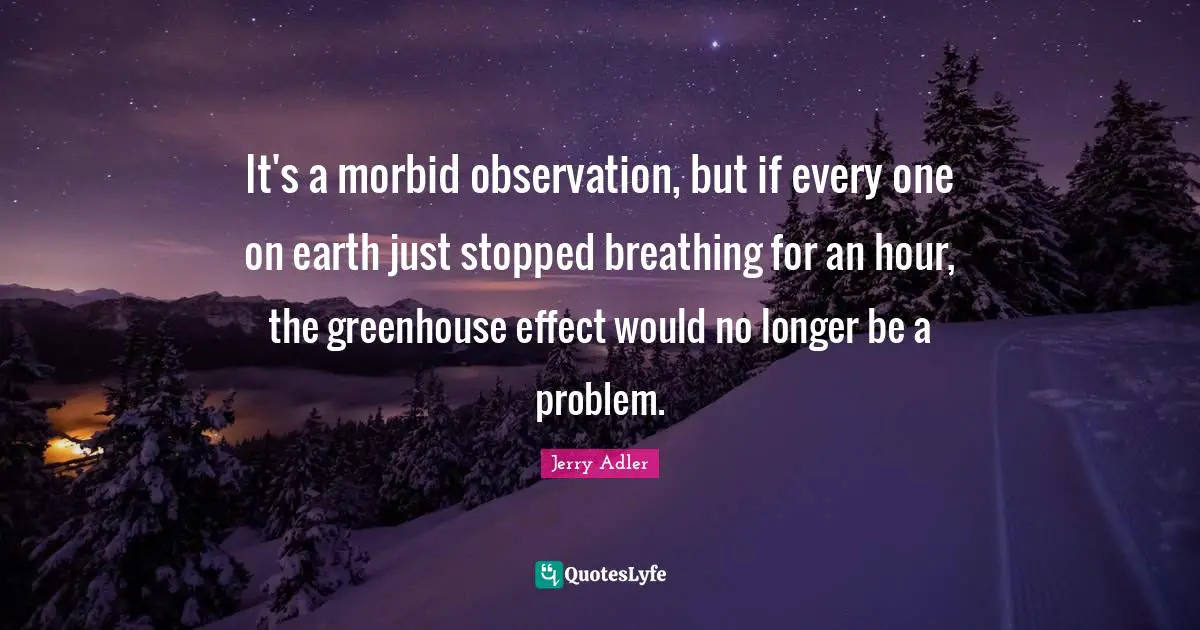 It's a morbid observation, but if every one on earth just stopped breathing for an hour, the greenhouse effect would no longer be a problem.