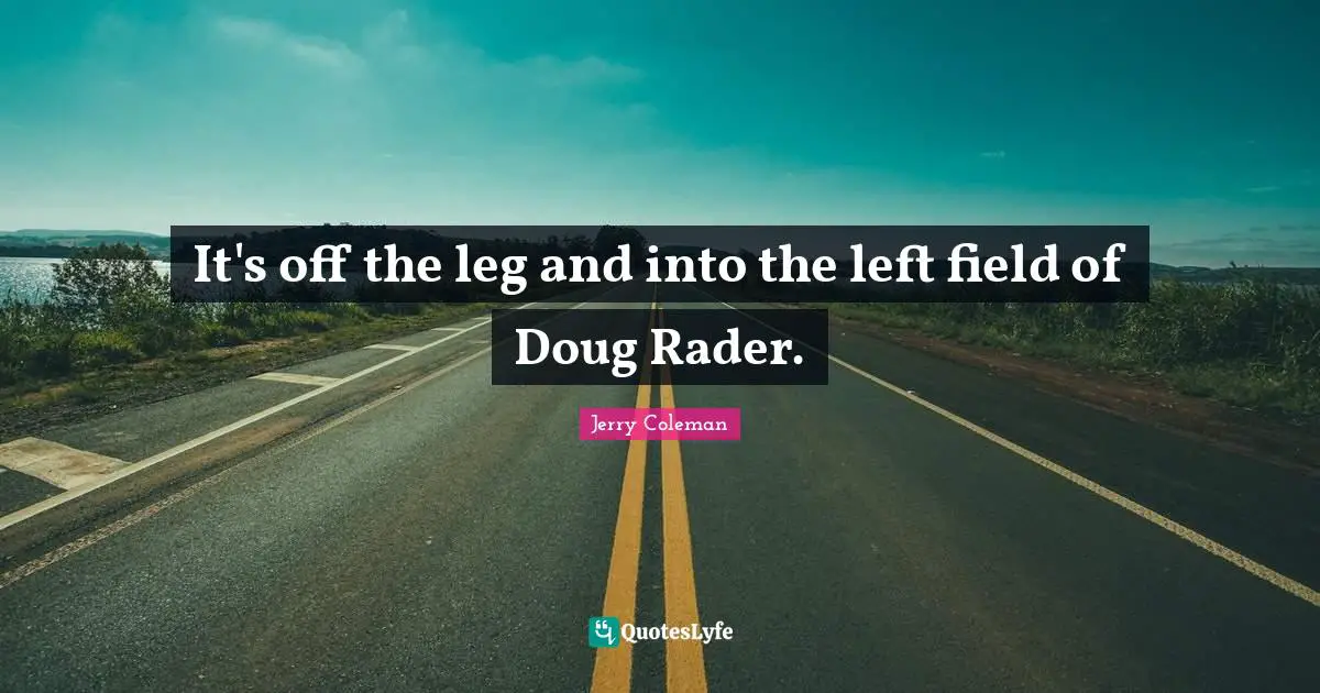 It's off the leg and into the left field of Doug Rader.