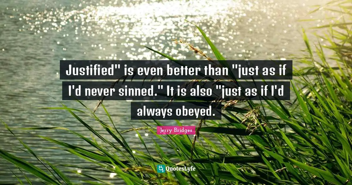 Justified" is even better than "just as if I'd never sinned." It is also "just as if I'd always obeyed.