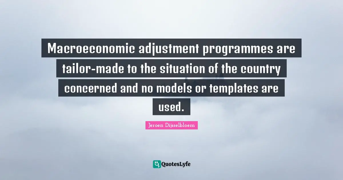 Programmes Quotes: "Macroeconomic adjustment programmes are tailor-made to the situation of the country concerned and no models or templates are used."
