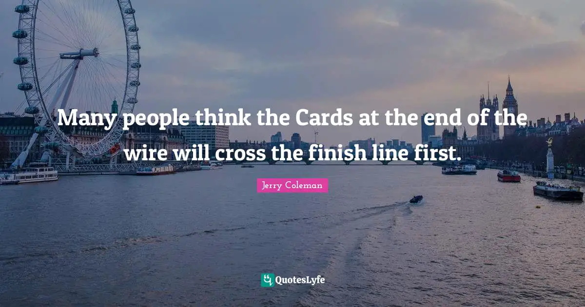 Many people think the Cards at the end of the wire will cross the finish line first.
