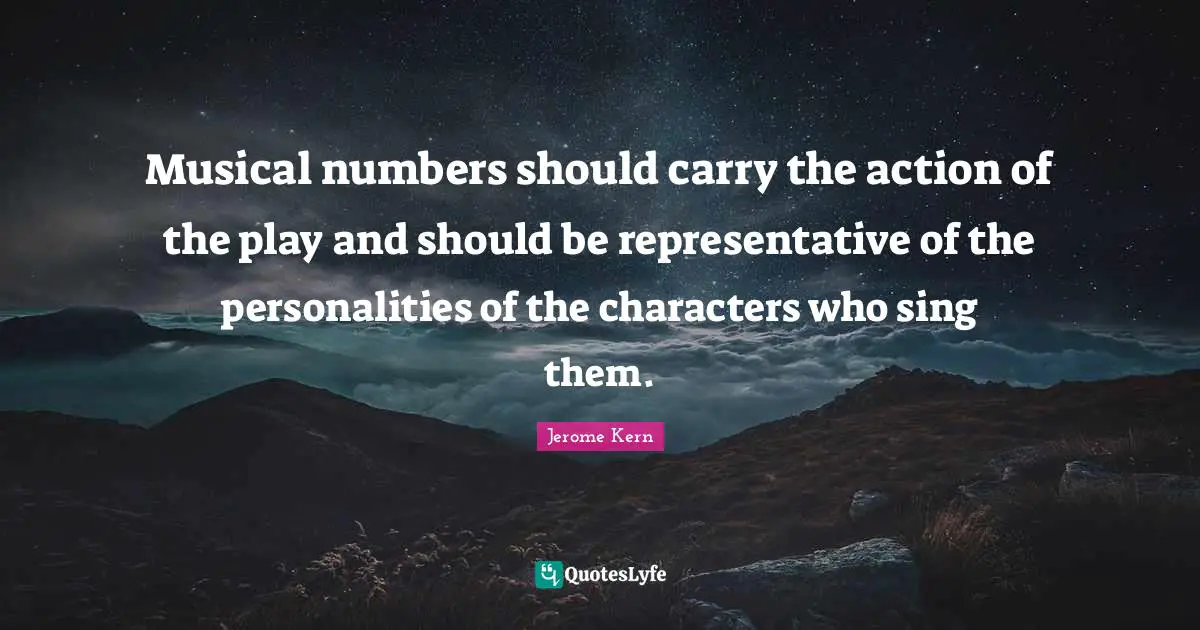 St. Jerome Quotes: "Musical numbers should carry the action of the play and should be representative of the personalities of the characters who sing them."