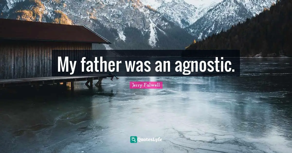 Jerry Falwell Quotes: "My father was an agnostic."