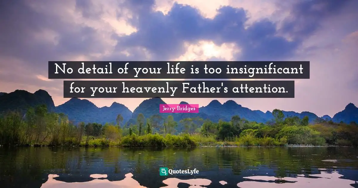 No detail of your life is too insignificant for your heavenly Father's attention.