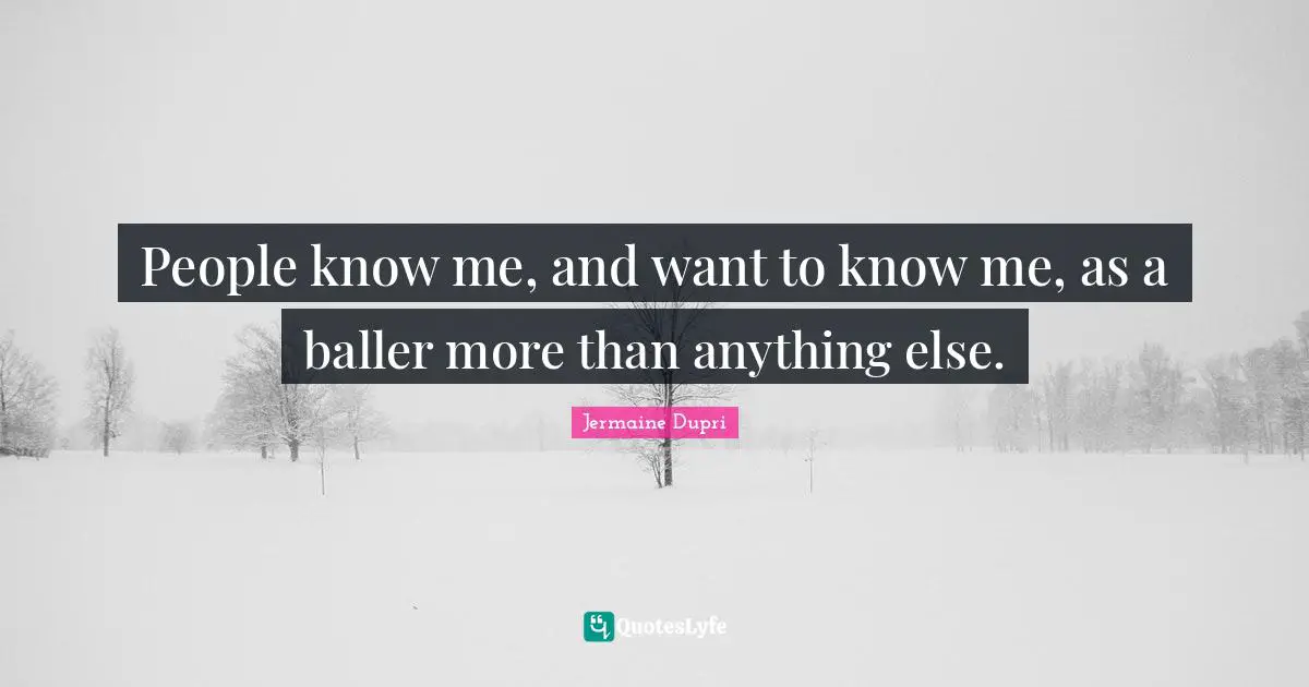 Know Me Quotes: "People know me, and want to know me, as a baller more than anything else."