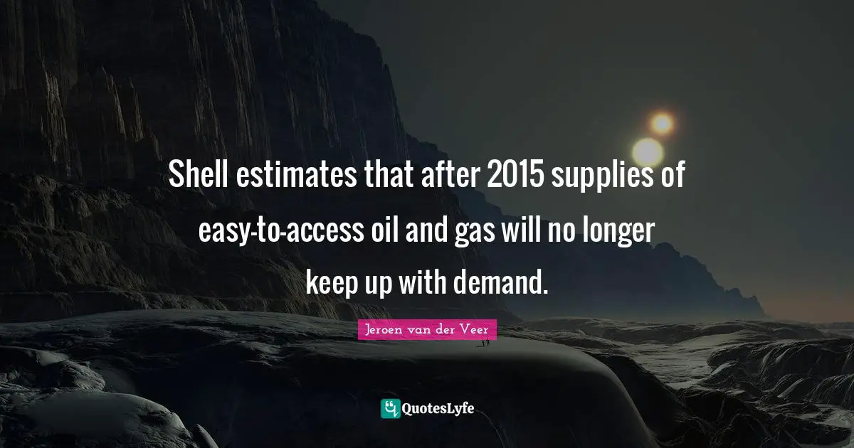 Shell estimates that after 2015 supplies of easy-to-access oil and gas will no longer keep up with demand.