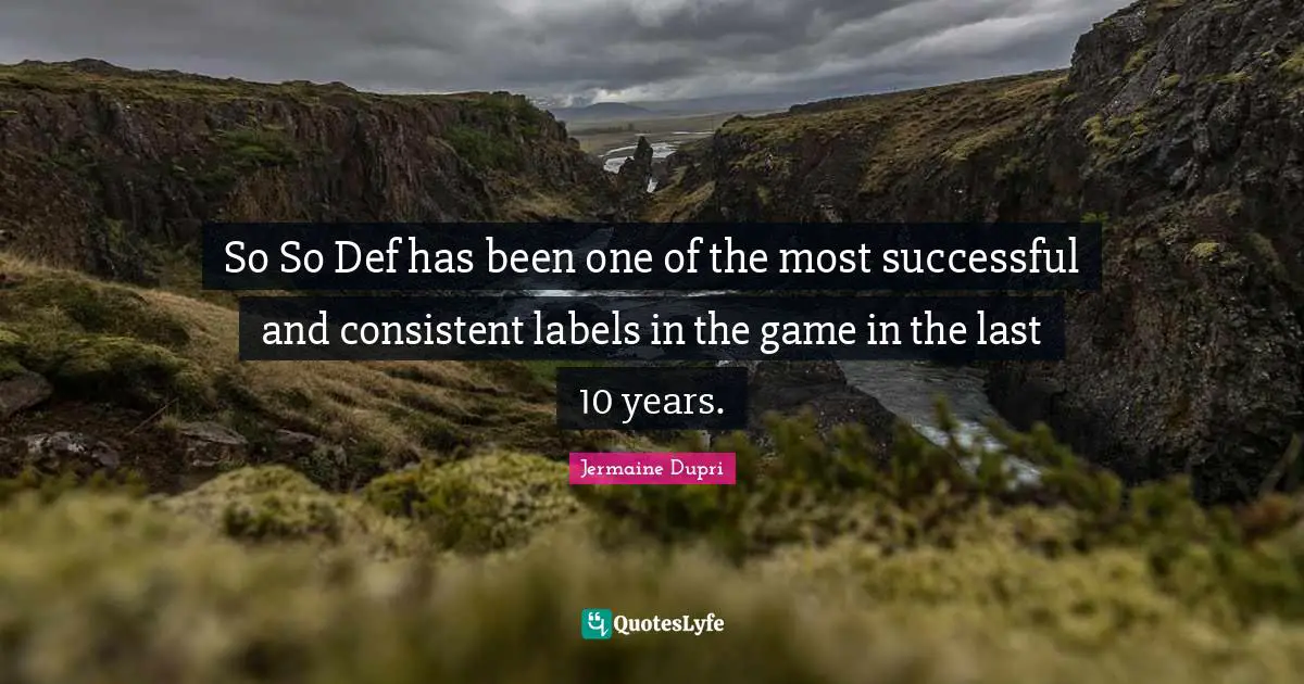 So So Def has been one of the most successful and consistent labels in the game in the last 10 years.