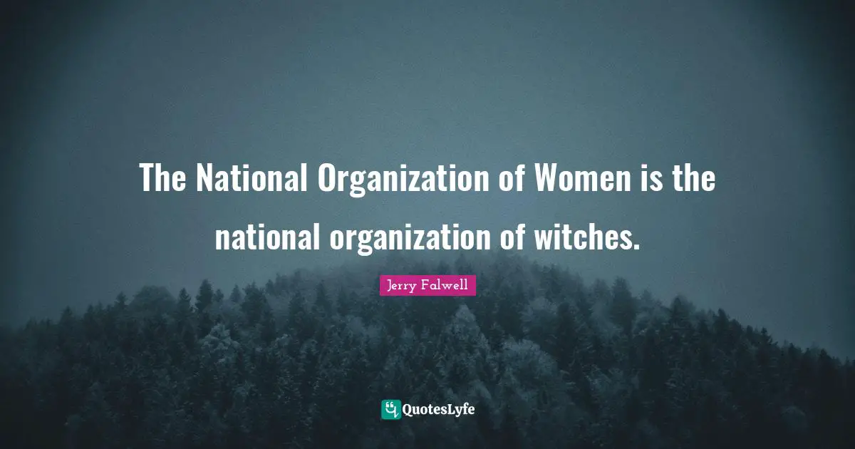 Jerry Falwell Quotes: "The National Organization of Women is the national organization of witches."