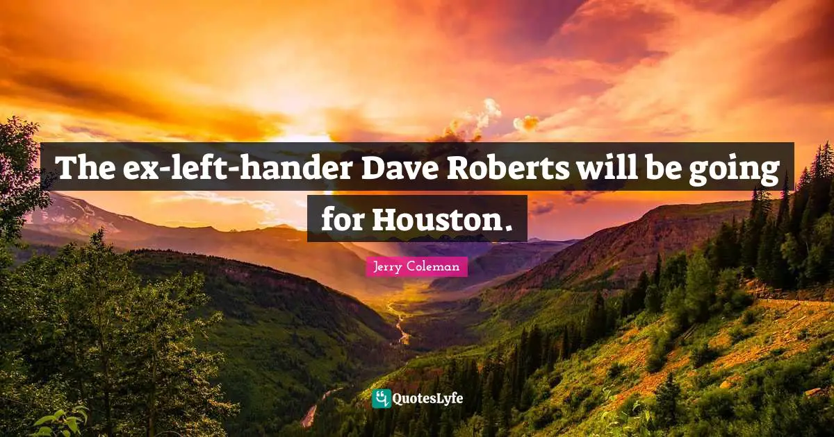 The ex-left-hander Dave Roberts will be going for Houston.