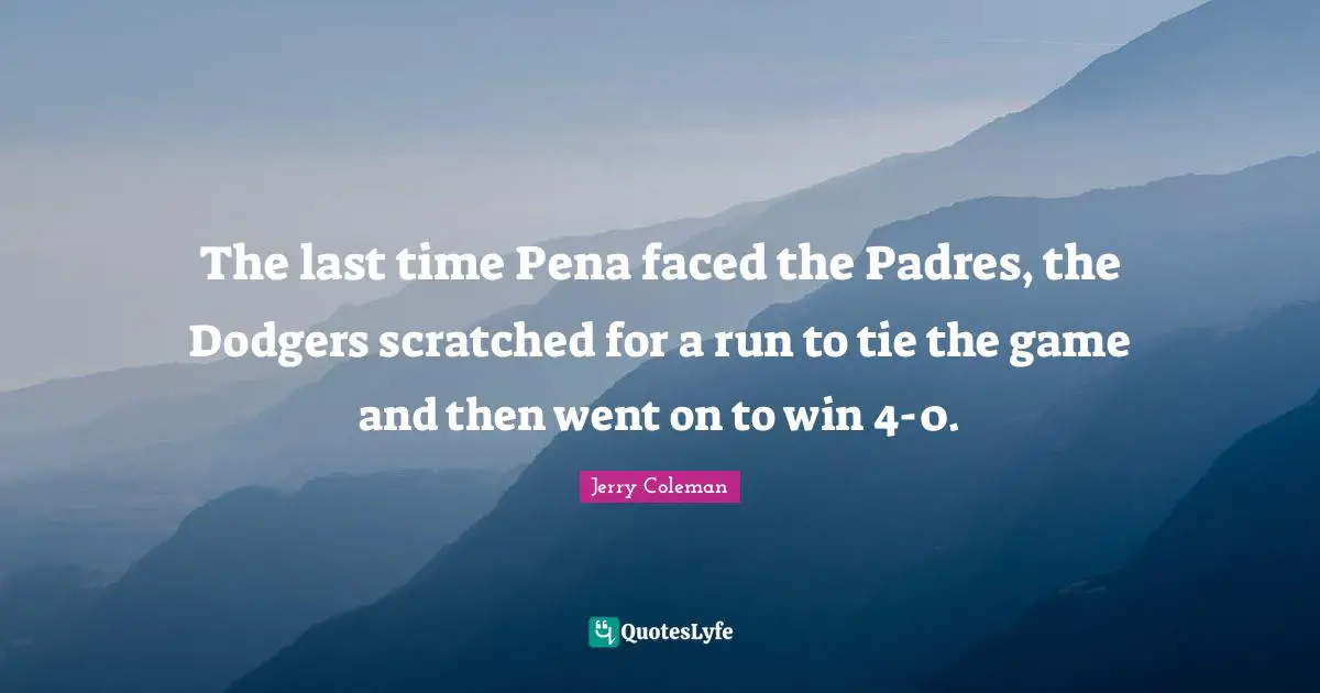 Dodgers Quotes: "The last time Pena faced the Padres, the Dodgers scratched for a run to tie the game and then went on to win 4-0."