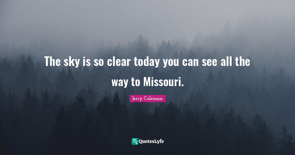 The sky is so clear today you can see all the way to Missouri.