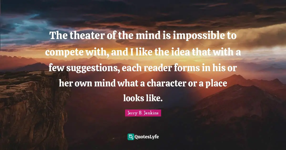 The theater of the mind is impossible to compete with, and I like the idea that with a few suggestions, each reader forms in his or her own mind what a character or a place looks like.