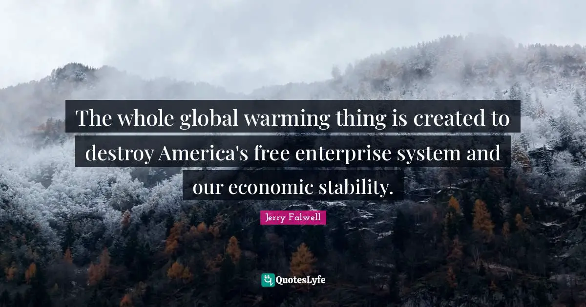 Jerry Falwell Quotes: "The whole global warming thing is created to destroy America's free enterprise system and our economic stability."
