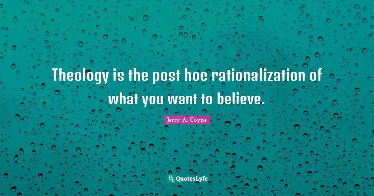 Theology is the post hoc rationalization of what you want to believe.