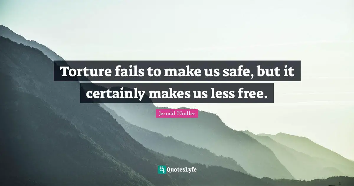 Torture fails to make us safe, but it certainly makes us less free.
