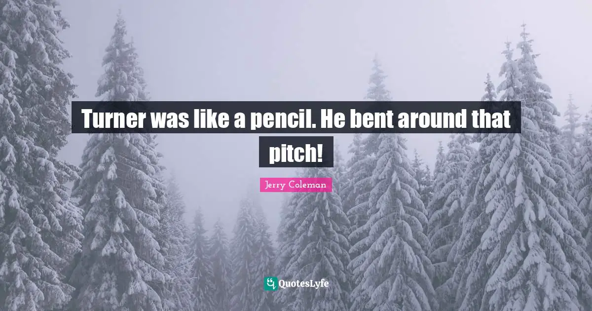 Turner was like a pencil. He bent around that pitch!