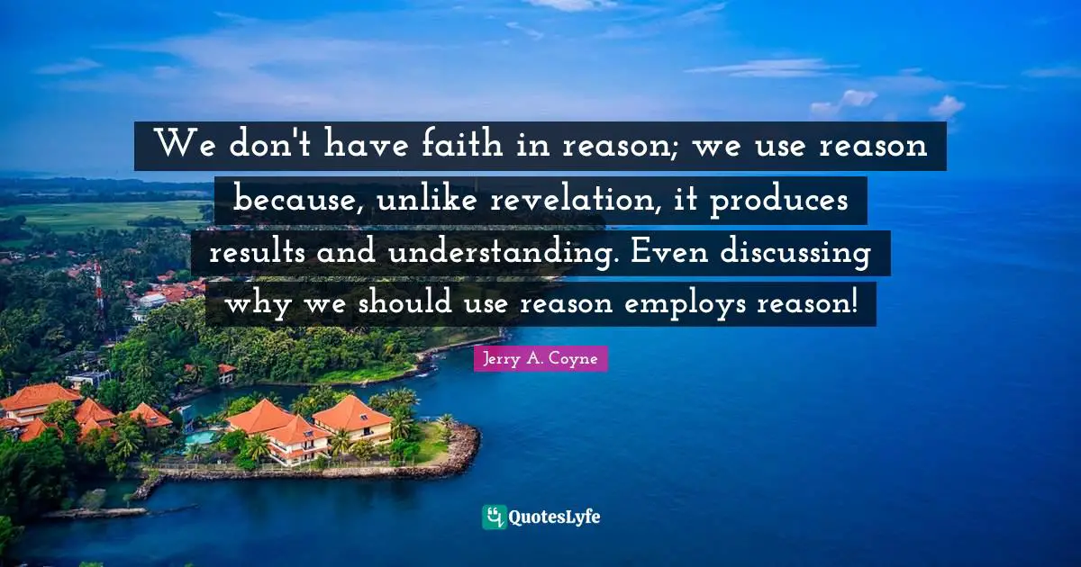 We don't have faith in reason; we use reason because, unlike revelation, it produces results and understanding. Even discussing why we should use reason employs reason!