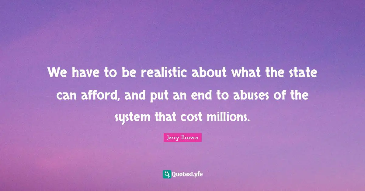 We have to be realistic about what the state can afford, and put an end to abuses of the system that cost millions.