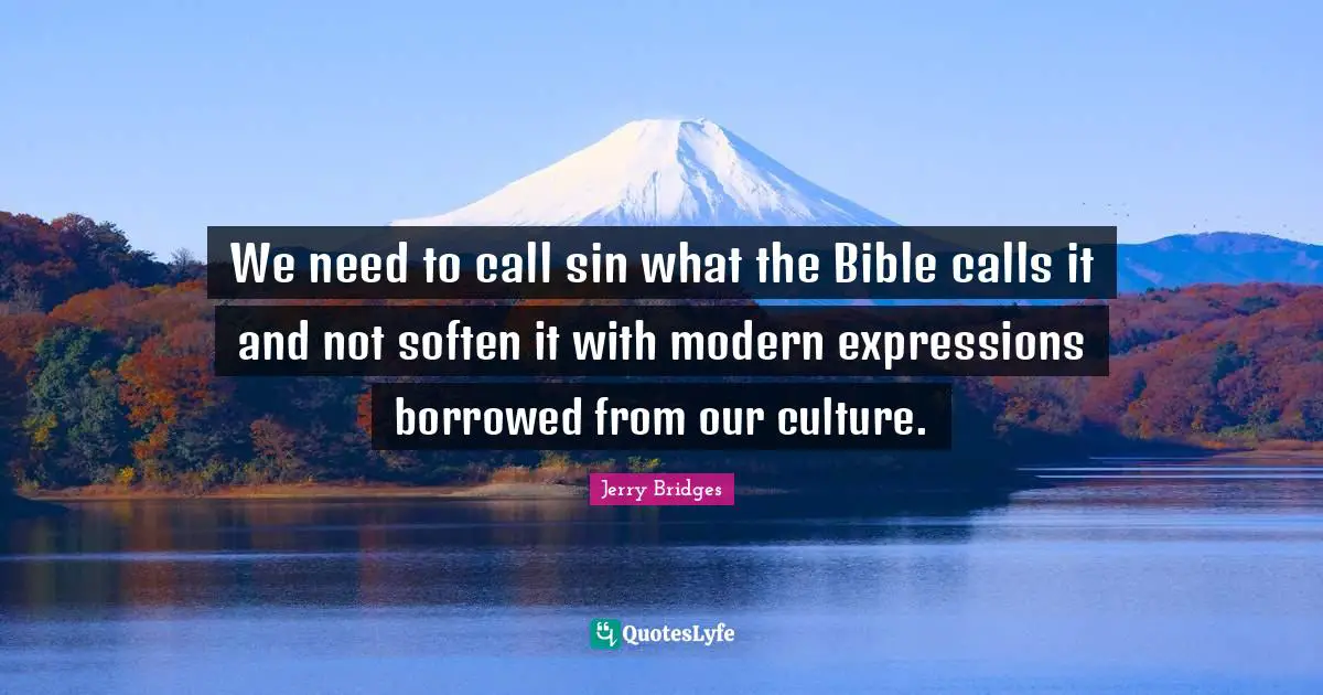 We need to call sin what the Bible calls it and not soften it with modern expressions borrowed from our culture.