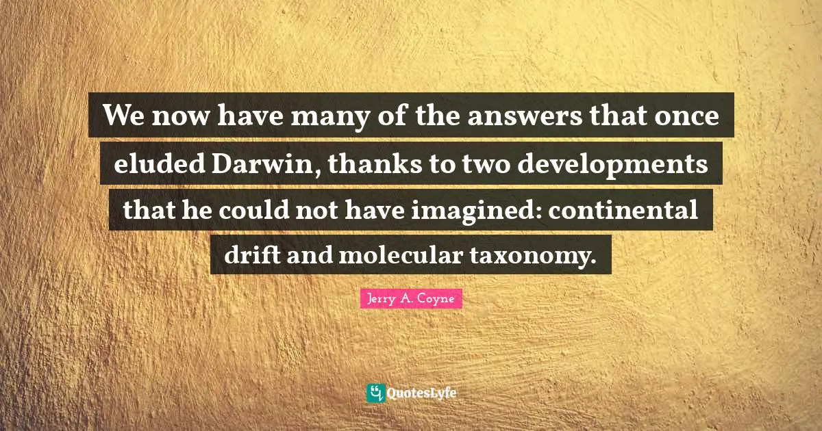 We now have many of the answers that once eluded Darwin, thanks to two developments that he could not have imagined: continental drift and molecular taxonomy.