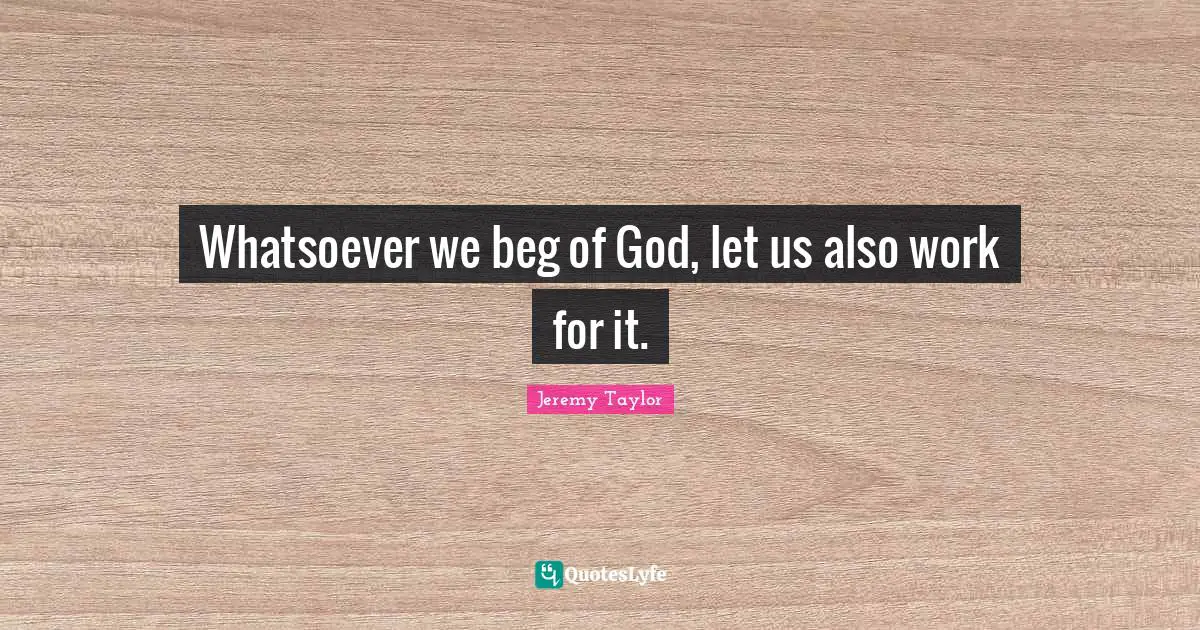 Whatsoever we beg of God, let us also work for it.