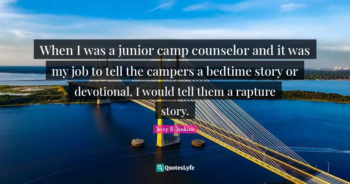 When I was a junior camp counselor and it was my job to tell the campers a bedtime story or devotional, I would tell them a rapture story.