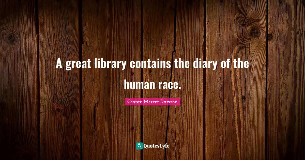 A great library contains the diary of the human race.