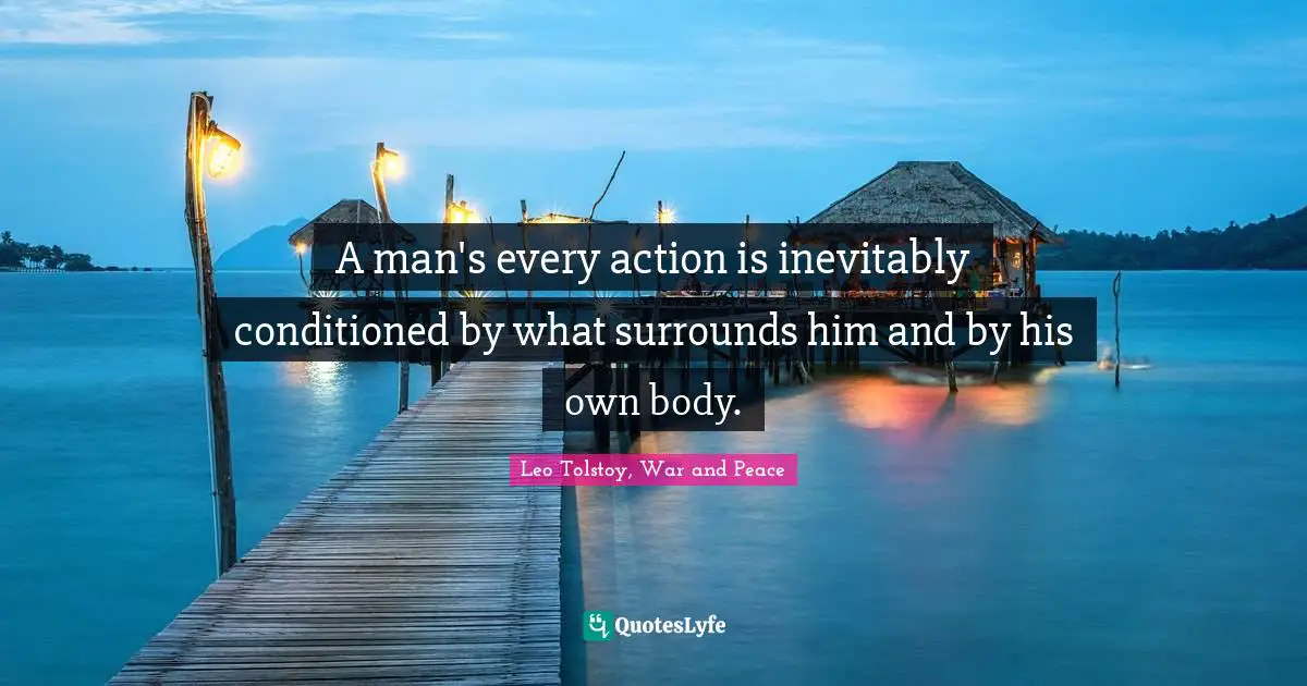 A man's every action is inevitably conditioned by what surrounds him and by his own body.