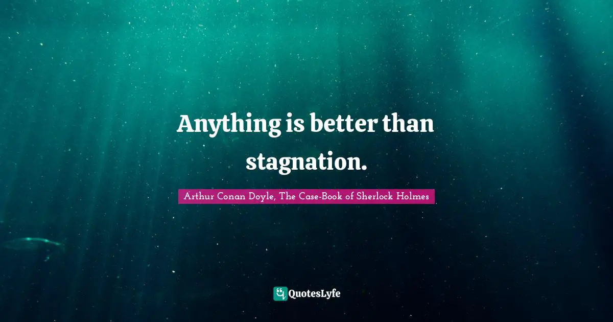 Anything is better than stagnation.