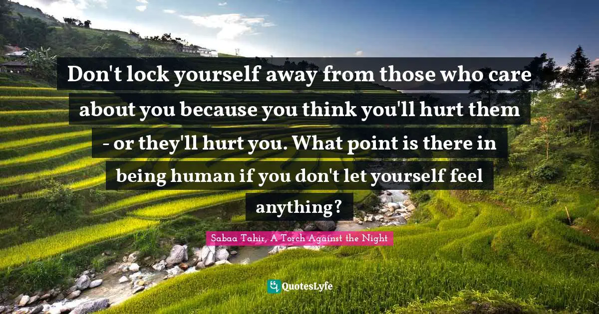 Don't Lock Yourself Away From Those Who Care About You Because You Thi... Quote By Sabaa Tahir, A Torch Against The Night - Quoteslyfe