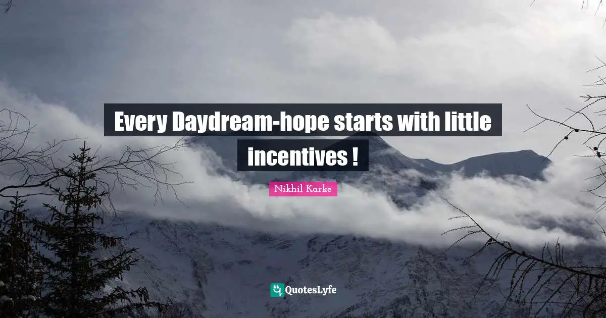 Daydreams Quotes: "Every Daydream-hope starts with little incentives !"