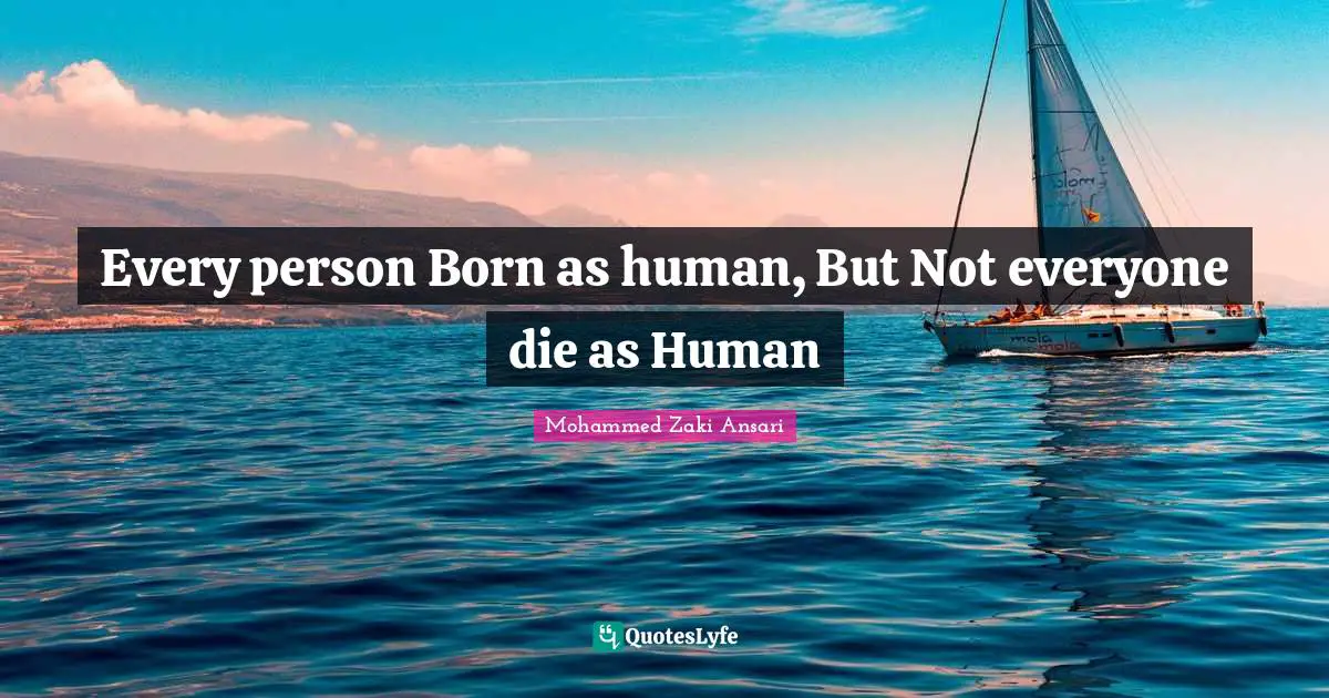 Every person Born as human, But Not everyone die as Human