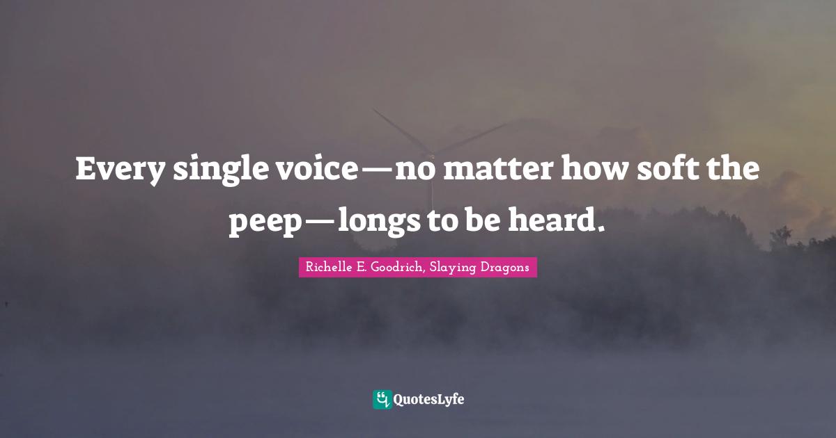 Every single voice—no matter how soft the peep—longs to be heard.