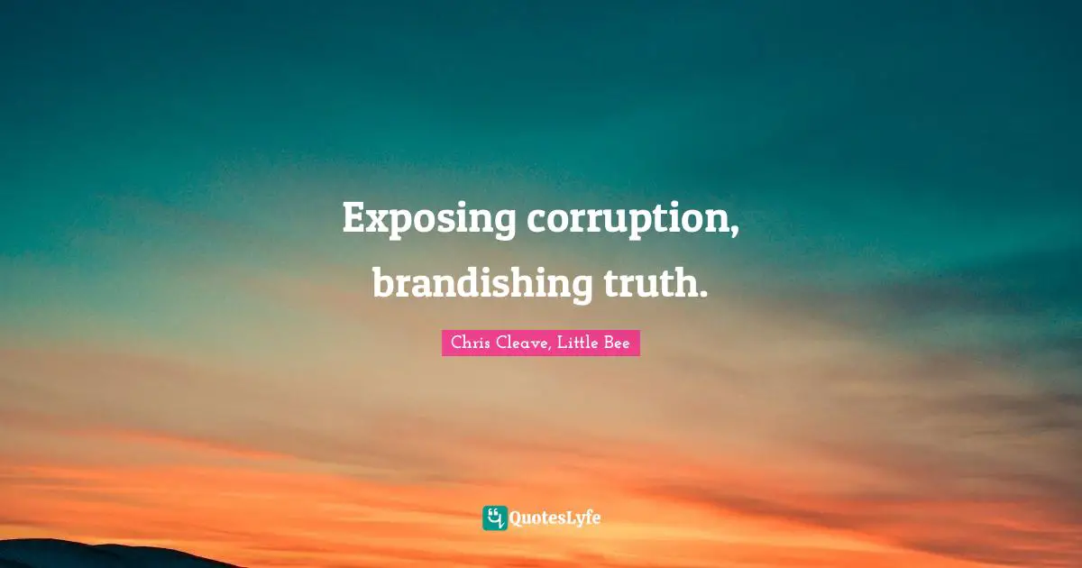 Exposing corruption, brandishing truth.