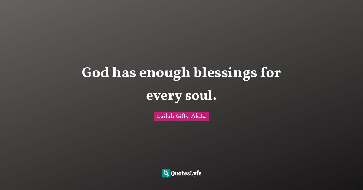 God has enough blessings for every soul.