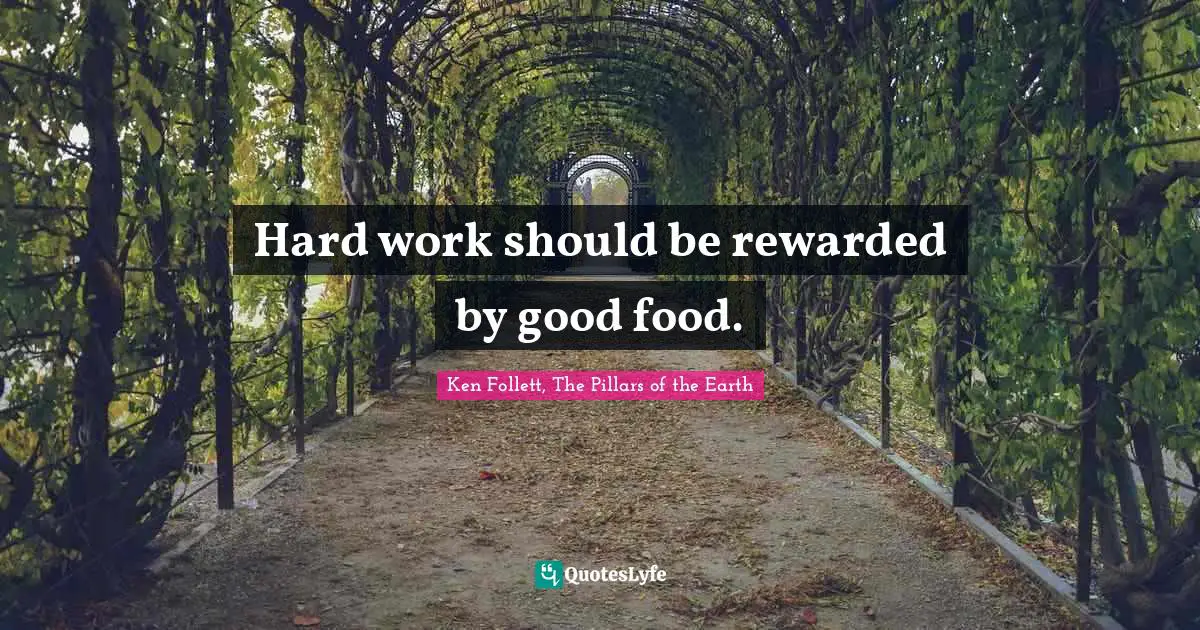 Reward Quotes: "Hard work should be rewarded by good food."