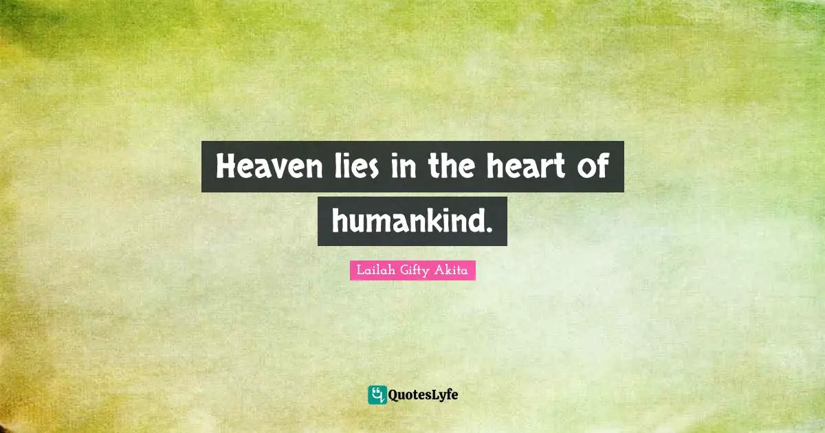 Heaven lies in the heart of humankind.