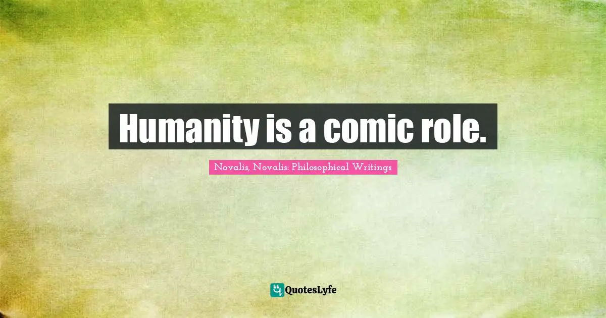 Humanity is a comic role.