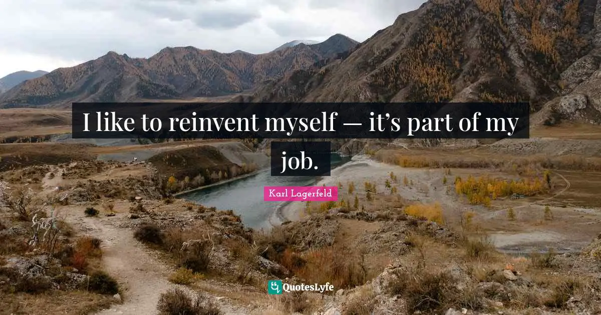 I like to reinvent myself — it’s part of my job.