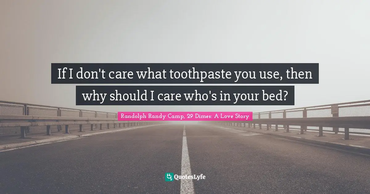 If I don't care what toothpaste you use, then why should I care who's in your bed?