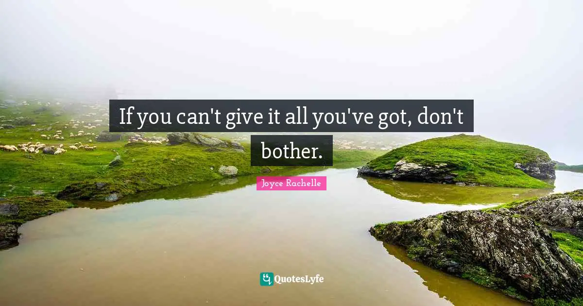 If you can't give it all you've got, don't bother.