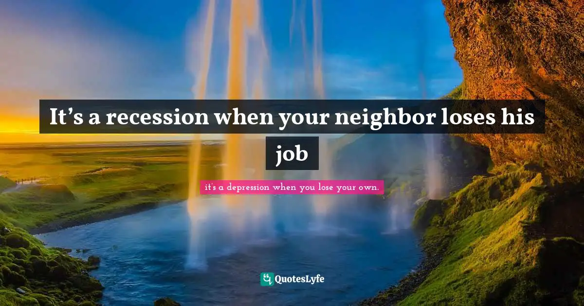 It’s a recession when your neighbor loses his job