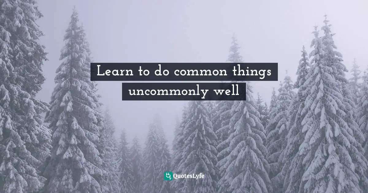 Learn to do common things uncommonly well