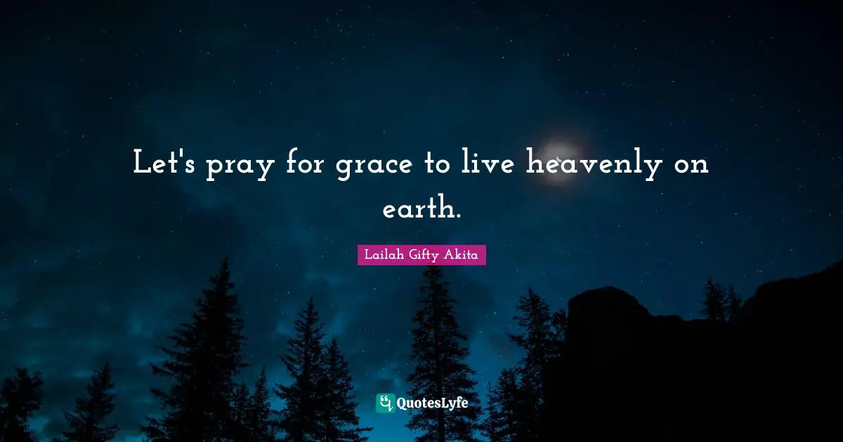 Let's pray for grace to live heavenly on earth.