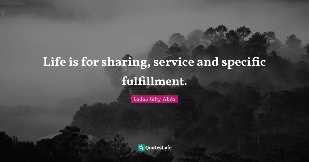 Shared Life Quotes: "Life is for sharing, service and specific fulfillment."