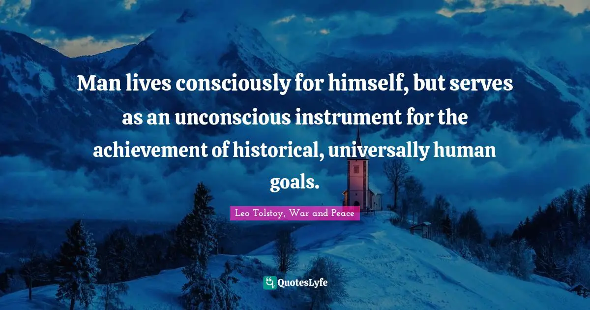 Man lives consciously for himself, but serves as an unconscious instrument for the achievement of historical, universally human goals.