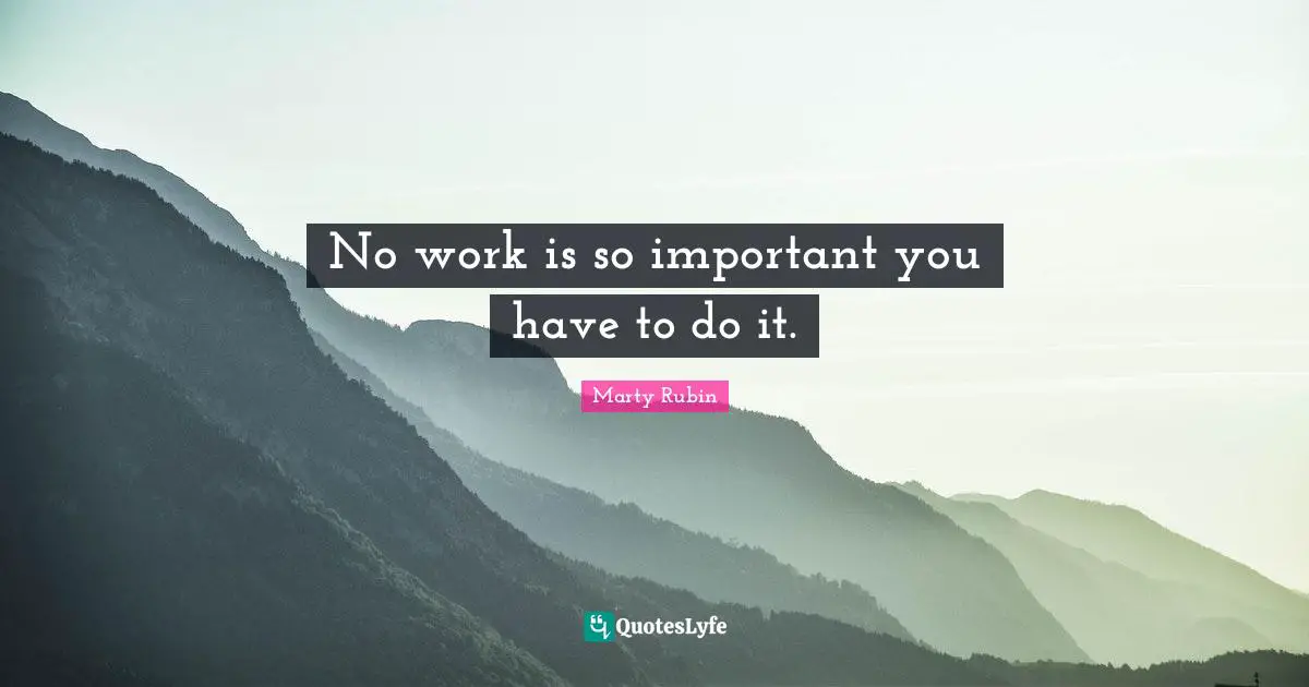 No work is so important you have to do it.